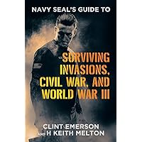Navy SEAL's Guide to Surviving Invasions, Civil War, and World War III Navy SEAL's Guide to Surviving Invasions, Civil War, and World War III Paperback Kindle Hardcover