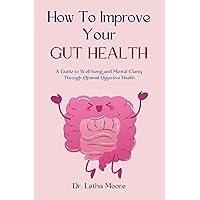 How To Improve Your Gut Health: A Guide to Well-being and Mental Clarity Through Optimal Digestive Health How To Improve Your Gut Health: A Guide to Well-being and Mental Clarity Through Optimal Digestive Health Kindle Hardcover Paperback