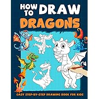 How to Draw Dragons for Kids: Fire Up Your Imagination by Learning to Draw Dragons from Mythical Lands