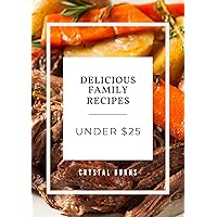 Delicious Family Recipes Under $25 Delicious Family Recipes Under $25 Kindle