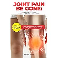 Joint Pain Be Gone: A Comprehensive Guide to Managing Osteoarthritis in the Knee : From Understanding the Symptoms to Identifying Effective Treatment Options Joint Pain Be Gone: A Comprehensive Guide to Managing Osteoarthritis in the Knee : From Understanding the Symptoms to Identifying Effective Treatment Options Kindle Paperback