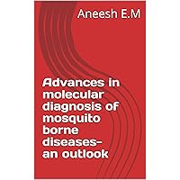Advances in molecular diagnosis of mosquito borne diseases- an outlook Advances in molecular diagnosis of mosquito borne diseases- an outlook Kindle Paperback