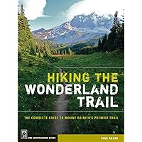 Hiking the Wonderland Trail: The Complete Guide to Mount Rainier's Premier Trail Hiking the Wonderland Trail: The Complete Guide to Mount Rainier's Premier Trail Paperback Kindle