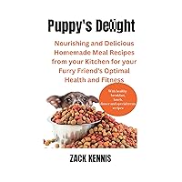 Puppy's Delight: Nourishing and Delicious Homemade Meal Recipes from your Kitchen for your Furry Friend's Optimal Health and Fitness Puppy's Delight: Nourishing and Delicious Homemade Meal Recipes from your Kitchen for your Furry Friend's Optimal Health and Fitness Kindle Paperback