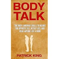 BODY TALK: The Body Language Skills to Decode the Opposite Sex, Detect Lies, and Read Anyone Like a Book (Body Language Decoded) BODY TALK: The Body Language Skills to Decode the Opposite Sex, Detect Lies, and Read Anyone Like a Book (Body Language Decoded) Kindle Paperback Mass Market Paperback