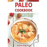 Paleo Cookbook: Easy Paleo Chicken Soup, Stew, Casserole and Skillet Recipes for Busy People on a Budget: Gluten-free Diet Paleo Cookbook: Easy Paleo Chicken Soup, Stew, Casserole and Skillet Recipes for Busy People on a Budget: Gluten-free Diet Paperback