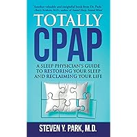 Totally CPAP: A Sleep Physician's Guide to Restoring Your Sleep and Reclaiming Your Life Totally CPAP: A Sleep Physician's Guide to Restoring Your Sleep and Reclaiming Your Life Kindle Paperback