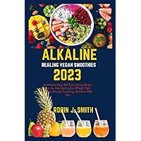 ALKALINE HEALING VEGAN SMOOTHIES 2023: 20 Delicious Easy And Tasty Juicing Recipes, Step- by-Step Guide to Loss Weight, Fight Disease, Detoxify, Live ... Burn Belly Fat (ALKALINE HEALING VEGAN GUIDE) ALKALINE HEALING VEGAN SMOOTHIES 2023: 20 Delicious Easy And Tasty Juicing Recipes, Step- by-Step Guide to Loss Weight, Fight Disease, Detoxify, Live ... Burn Belly Fat (ALKALINE HEALING VEGAN GUIDE) Paperback Kindle