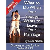 What to Do When Your Spouse Wants to Leave Your Marriage (Growing in Love for Life Series Book 19) What to Do When Your Spouse Wants to Leave Your Marriage (Growing in Love for Life Series Book 19) Kindle