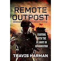 Remote Outpost: Fighting with the US Army in Afghanistan Remote Outpost: Fighting with the US Army in Afghanistan Hardcover