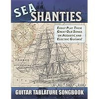 The Sea Shanty Guitar Tablature Songbook: 52 of the Best-Known Traditional Sea Songs & Shanties Arranged for Guitar The Sea Shanty Guitar Tablature Songbook: 52 of the Best-Known Traditional Sea Songs & Shanties Arranged for Guitar Paperback