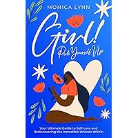 Girl! Pick Yourself Up: Your Ultimate Guide to Self-Love and Rediscovering the Incredible Woman Within