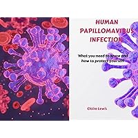 HUMAN PAPILLOMAVIRUS INFECTION: What you need to know and how to protect yourself.