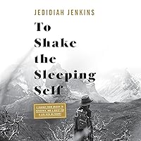 To Shake the Sleeping Self: A Journey from Oregon to Patagonia, and a Quest for a Life with No Regret To Shake the Sleeping Self: A Journey from Oregon to Patagonia, and a Quest for a Life with No Regret Audible Audiobook Paperback Kindle Hardcover