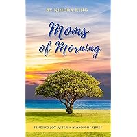Moms of Morning: Finding Joy After a Season of Grief Moms of Morning: Finding Joy After a Season of Grief Kindle Hardcover Paperback