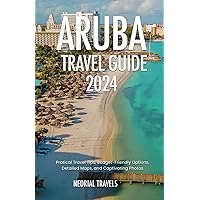 Aruba Travel Guide 2024: Practical Travel Tips, Budget-Friendly Options, Detailed Maps, and Captivating Photos Aruba Travel Guide 2024: Practical Travel Tips, Budget-Friendly Options, Detailed Maps, and Captivating Photos Paperback Kindle