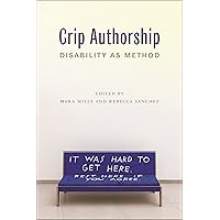 Crip Authorship: Disability as Method Crip Authorship: Disability as Method Kindle Paperback Hardcover