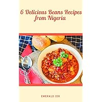 6 Delicious Beans Recipes from Nigeria (Introduction to Nigerian Meals and Recipes) 6 Delicious Beans Recipes from Nigeria (Introduction to Nigerian Meals and Recipes) Kindle Paperback