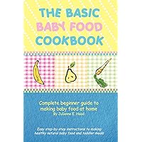 The Basic Baby Food Cookbook: Complete beginner guide to making baby food at home. The Basic Baby Food Cookbook: Complete beginner guide to making baby food at home. Paperback