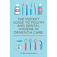The Pocket Guide to Mouth and Dental Hygiene in Dementia Care: Guidance for Maintaining Good Oral Health The Pocket Guide to Mouth and Dental Hygiene in Dementia Care: Guidance for Maintaining Good Oral Health Kindle Paperback