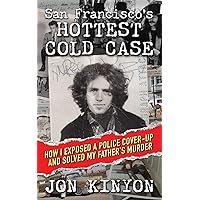 San Francisco's Hottest Cold Case: How I Exposed a Police Cover-Up and Solved My Father's Murder San Francisco's Hottest Cold Case: How I Exposed a Police Cover-Up and Solved My Father's Murder Paperback Kindle Audible Audiobook