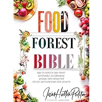 Food Forest Bible: How to Create a Food Forest: Sustainable, Self-Managing, Natural Food Production for Self Sufficiency and Food Security Food Forest Bible: How to Create a Food Forest: Sustainable, Self-Managing, Natural Food Production for Self Sufficiency and Food Security Hardcover