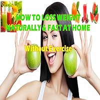 HOW TO LOSS WEIGHT NATURALLY & FAST AT HOME: Weight loss Without Exercise
