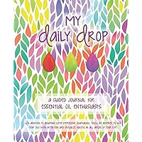 My Daily Drop: A guided journal for essential oil enthusiasts. Revised and expanded with beautiful prompted pages to record favorite oils, diffuser blends, recipes, and more.. My Daily Drop: A guided journal for essential oil enthusiasts. Revised and expanded with beautiful prompted pages to record favorite oils, diffuser blends, recipes, and more.. Paperback