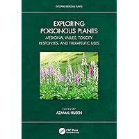 Exploring Poisonous Plants: Medicinal Values, Toxicity Responses, and Therapeutic Uses (Exploring Medicinal Plants) Exploring Poisonous Plants: Medicinal Values, Toxicity Responses, and Therapeutic Uses (Exploring Medicinal Plants) Kindle Hardcover