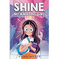 Shine, My Amazing Girl: Inspiring Stories That Help Build Confidence And Self-Esteem Shine, My Amazing Girl: Inspiring Stories That Help Build Confidence And Self-Esteem Paperback Kindle Hardcover