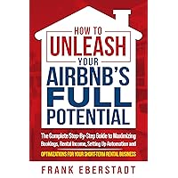 How to Unleash Your Airbnb’s Full Potential: The Complete Step-By-Step Guide to Maximizing Bookings, Rental Income, Setting up Automation and Optimizations ... (Complete Airbnb Hosting Handbooks) How to Unleash Your Airbnb’s Full Potential: The Complete Step-By-Step Guide to Maximizing Bookings, Rental Income, Setting up Automation and Optimizations ... (Complete Airbnb Hosting Handbooks) Kindle Paperback Audible Audiobook Hardcover