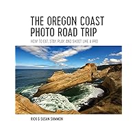 The Oregon Coast Photo Road Trip: How To Eat, Stay, Play, and Shoot Like a Pro The Oregon Coast Photo Road Trip: How To Eat, Stay, Play, and Shoot Like a Pro Paperback Kindle
