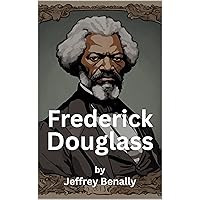 Frederick Douglass: A Life Unshackled Frederick Douglass: A Life Unshackled Kindle Hardcover Paperback