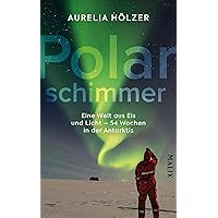 Polarschimmer: Eine Welt aus Eis und Licht – 54 Wochen in der Antarktis (German Edition) Polarschimmer: Eine Welt aus Eis und Licht – 54 Wochen in der Antarktis (German Edition) Kindle