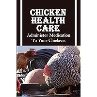 Chicken Health Care: Administer Medication To Your Chickens