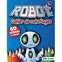 Cahier de coloriages Robot: livre à colorier avec 60 robots amusants pour les enfants à partir de 4 ans - Cahier d'activités facile - Grand format - ... pour garçons ou filles. (French Edition)