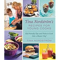 Tina Nordström's Recipes for Young Cooks: Kid-Friendly Tips and Tricks to Cook Like a Master Chef