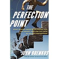 The Perfection Point: Sport Science Predicts the Fastest Man, the Highest Jump, and the Limits of Athletic Performance The Perfection Point: Sport Science Predicts the Fastest Man, the Highest Jump, and the Limits of Athletic Performance Kindle Paperback Hardcover