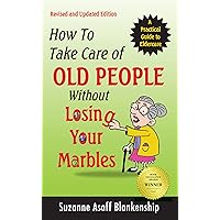 How To Take Care of Old People Without Losing Your Marbles: A Practical Guide to Eldercare How To Take Care of Old People Without Losing Your Marbles: A Practical Guide to Eldercare Kindle Perfect Paperback