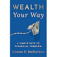 Wealth Your Way: A Simple Path to Financial Freedom