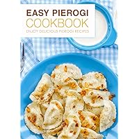 Easy Pierogi Cookbook: Enjoy Delicious Pierogi Recipes (2nd Edition) Easy Pierogi Cookbook: Enjoy Delicious Pierogi Recipes (2nd Edition) Hardcover Kindle Paperback