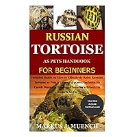 Russian Tortoise as Pets Handbook for Beginners: Detailed Guide on How to Effectively Raise Russian Tortoise as Pets&Other Purposes;Includes Its Care& Diseases;Feeding;Choosing a Breed;Its Home&So On Russian Tortoise as Pets Handbook for Beginners: Detailed Guide on How to Effectively Raise Russian Tortoise as Pets&Other Purposes;Includes Its Care& Diseases;Feeding;Choosing a Breed;Its Home&So On Paperback Kindle