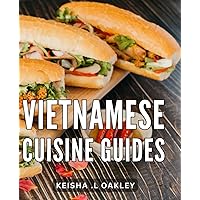 Vietnamese Cuisine Guides: Discover the Authentic Flavors and Secrets: A Comprehensive Book for Food Enthusiasts