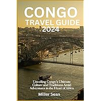 CONGO TRAVEL GUIDE 2024: Unveiling Congo's Ultimate Culture and Traditions Amid Adventures in the Heart of Africa CONGO TRAVEL GUIDE 2024: Unveiling Congo's Ultimate Culture and Traditions Amid Adventures in the Heart of Africa Paperback Kindle