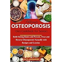 Ultimate Osteoporosis Diet Cookbook for Seniors: Build Strong Bones and Prevent, Treat and Reverse Osteoporosis Naturally with Recipes and Exercise