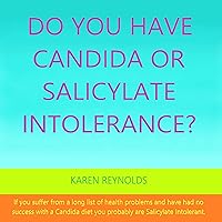 Do You Have Candida or Salicylate Intolerance?: If You Suffer with a Long List of Health Problems and Have Had No Improvement Following a Candida Diet Plan You Probably Are Salicylate Intolerant. Do You Have Candida or Salicylate Intolerance?: If You Suffer with a Long List of Health Problems and Have Had No Improvement Following a Candida Diet Plan You Probably Are Salicylate Intolerant. Audible Audiobook Paperback Kindle