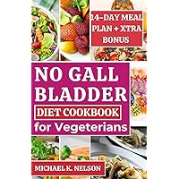 NO GALL BLADDER DIET COOKBOOK FOR VEGETARIANS: The Ultimate Guide to Balance Your Metabolism After Surgery with 30 Flavorful and Delicious Recipes and a 14-Day Meal Plan (Healthy)
