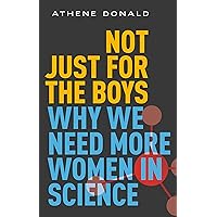 Not Just for the Boys: Why We Need More Women in Science Not Just for the Boys: Why We Need More Women in Science Kindle Hardcover