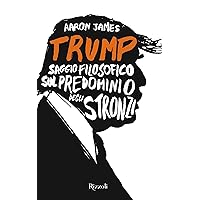 Trump: Saggio filosofico sul predominio degli stronzi (Italian Edition) Trump: Saggio filosofico sul predominio degli stronzi (Italian Edition) Kindle Hardcover