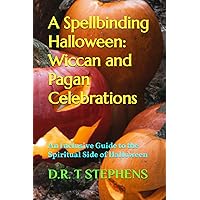 A Spellbinding Halloween: Wiccan and Pagan Celebrations: An Inclusive Guide to the Spiritual Side of Halloween
